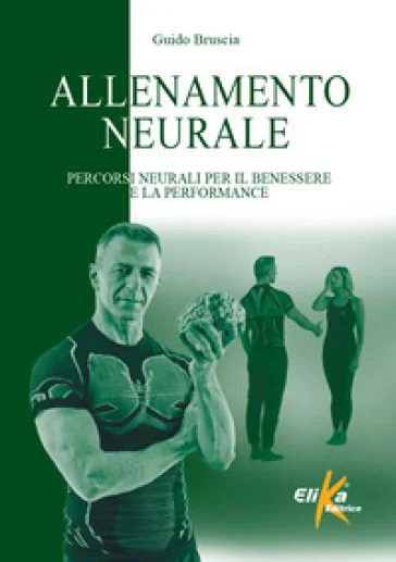 Allenamento neurale. Percorsi neurali per il benessere e la performance Guido Bruscia