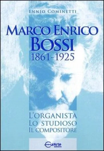 Marco Enrico Bossi. L'organista, lo studioso, il compositore Ennio Cominetti