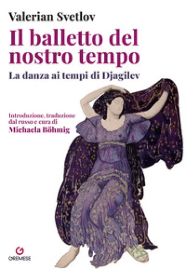 Il balletto del nostro tempo. La danza ai tempi di Djagilev Valerian Svetlov