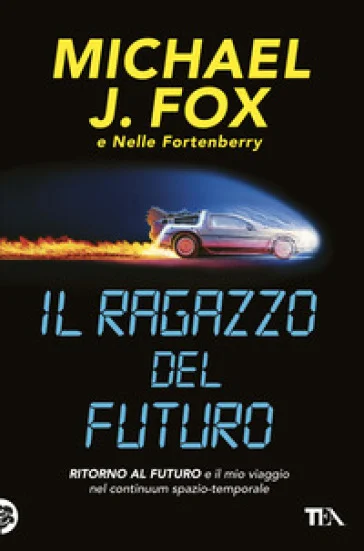 Il ragazzo del futuro. Ritorno al futuro e il mio viaggio nel continuum spazio-temporale Michael J. Fox