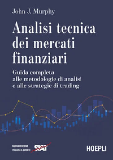 Analisi tecnica dei mercati finanziari. Guida completa alle metodologie di analisi e alle strategie di trading John J. Murphy