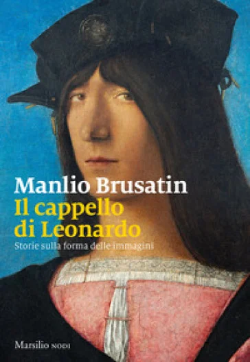 Il cappello di Leonardo. Storie sulla forma delle immagini Manlio Brusatin