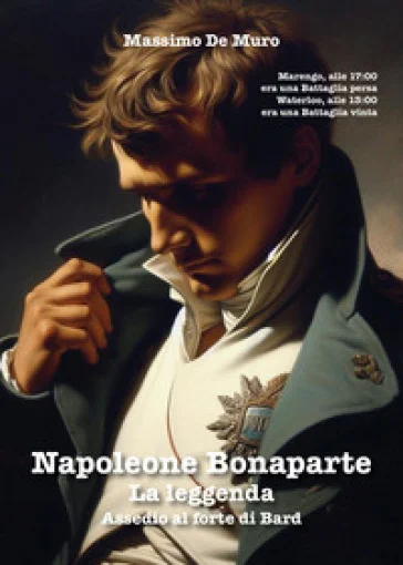 Napoleone Bonaparte. La leggenda. Assedio al forte di Bard Massimo De Muro