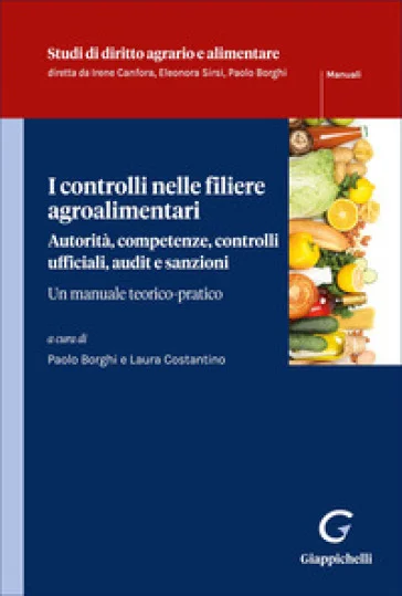 I controlli nelle filiere agroalimentari. Autorità, competenze, controlli ufficiali, audit e sanzioni. Un manuale teorico pratico