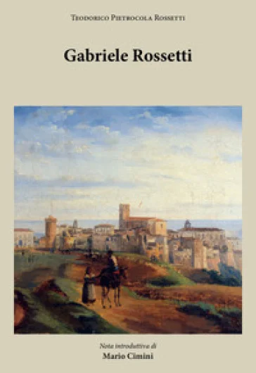 Gabriele Rossetti Teodorico Pietrocola Rossetti
